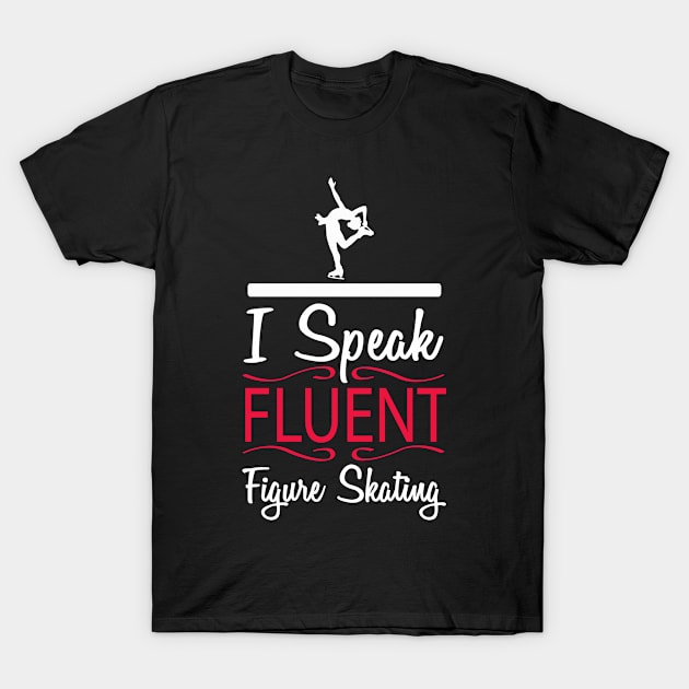 I Speak Fluent Figure Skating T-Shirt by ThyShirtProject - Affiliate